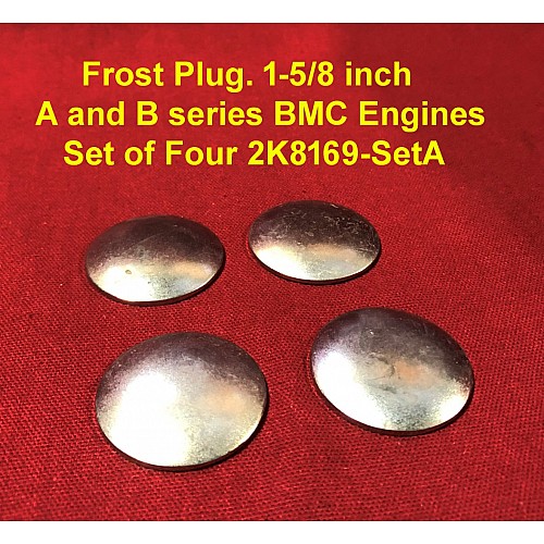 Core Plug or Frost Plug. 1-5/8" A and B series BMC Engines. (Sold as a set of Four) 10M103 2K8169-SetA Core Plug or Frost Plug. 1-5/8" A and B series BMC Engines. (Sold as a set of Four) 10M103 2K8169-SetA